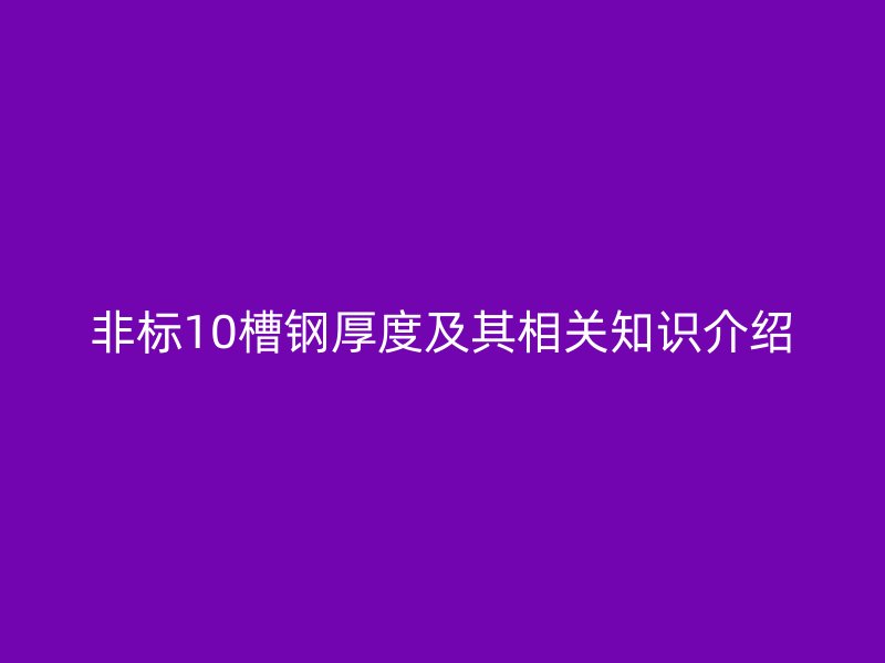 非標10槽鋼厚度及其相關知識介紹
