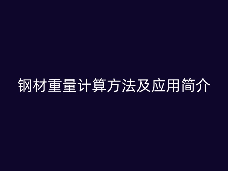 鋼材重量計算方法及應(yīng)用簡介