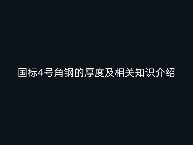 國標4號角鋼的厚度及相關(guān)知識介紹