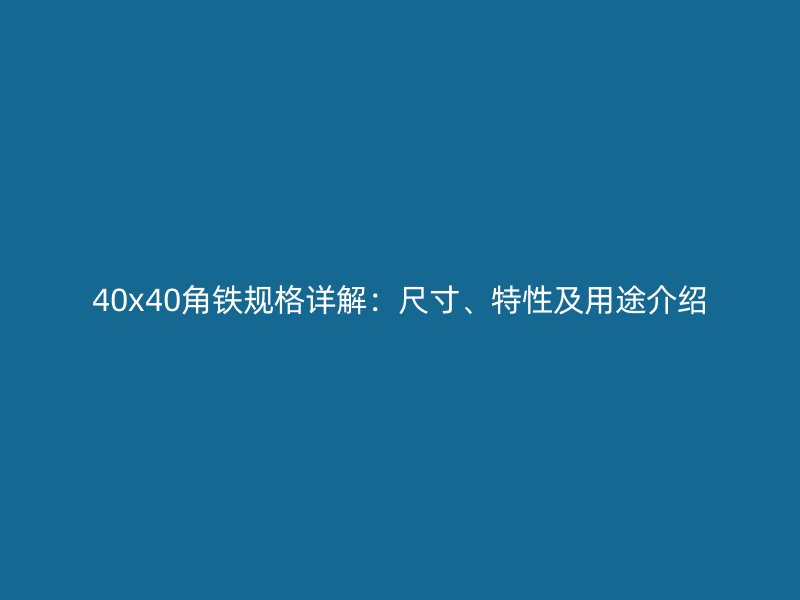 40x40角鐵規(guī)格詳解：尺寸、特性及用途介紹