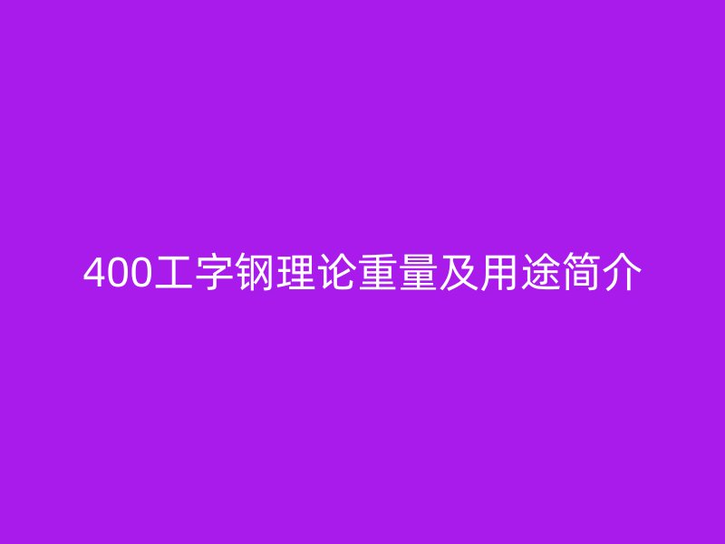 400工字鋼理論重量及用途簡介