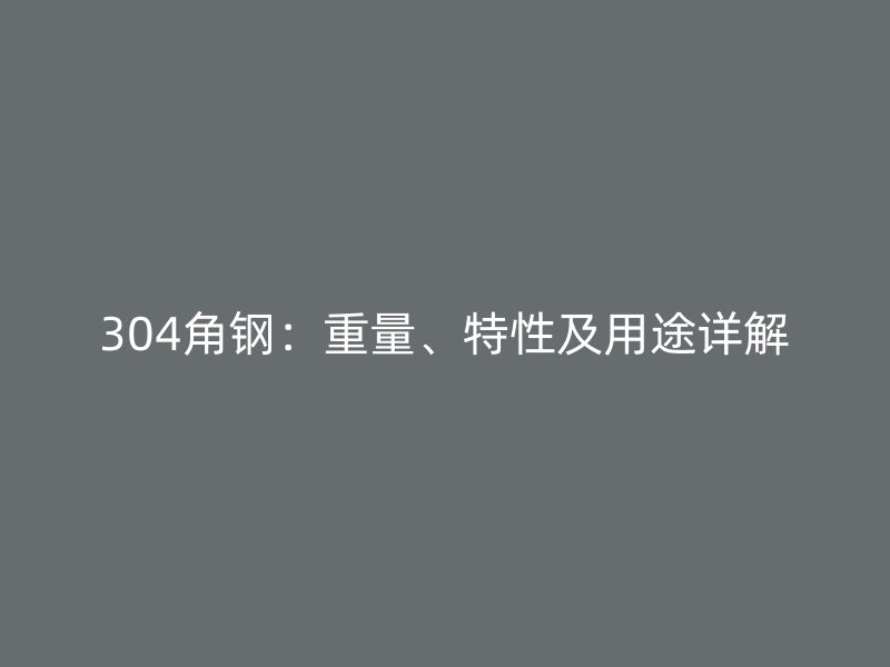 304角鋼：重量、特性及用途詳解