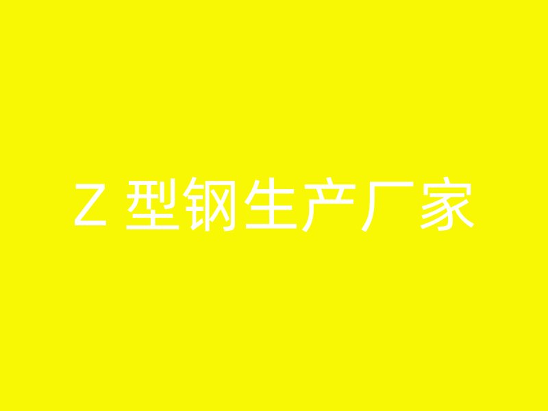 Z 型鋼生產(chǎn)廠家