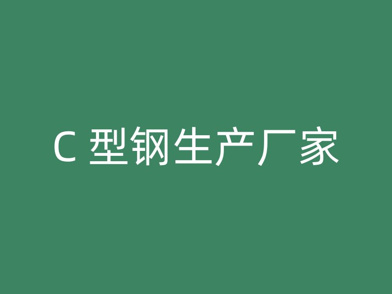 C 型鋼生產(chǎn)廠家