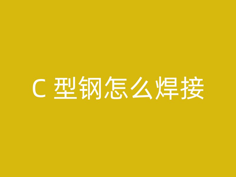 C 型鋼怎么焊接
