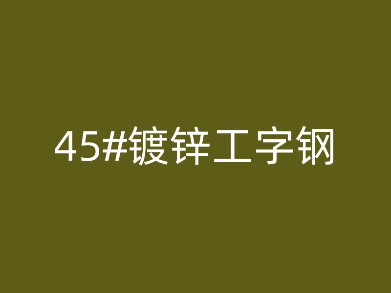 45#鍍鋅工字鋼