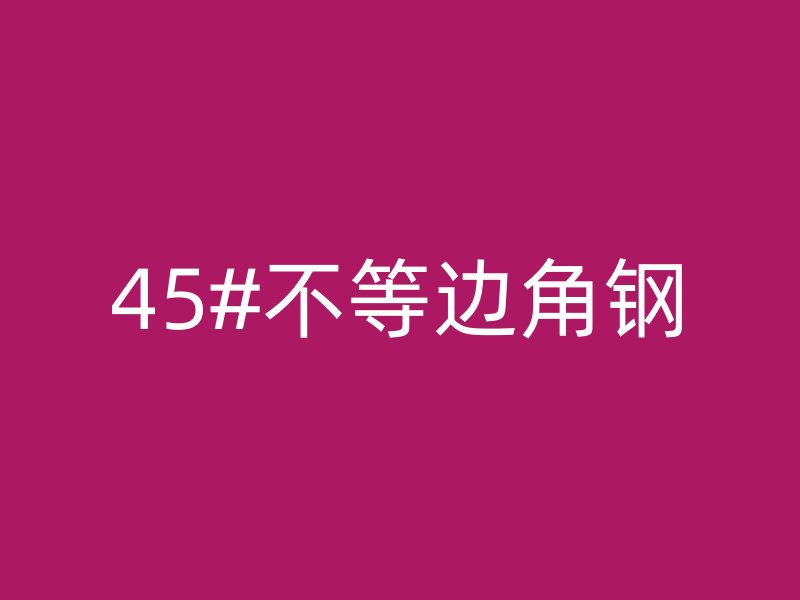 45#不等邊角鋼